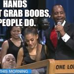 Funny | HANDS DON'T GRAB BOOBS, 
PEOPLE DO. | image tagged in funny | made w/ Imgflip meme maker