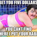 Down Syndrome Swimming Pool Girl | BET YOU FIVE DOLLARS; YOU CANT FIND WHERE I PUT YOUR RABBIT | image tagged in down syndrome swimming pool girl | made w/ Imgflip meme maker