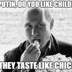 They taste like Chicken | MR. PUTIN, DO YOU LIKE CHILDREN? DA, THEY TASTE LIKE CHICKEN. | image tagged in putin popcorn | made w/ Imgflip meme maker