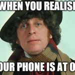 4th doctor | WHEN YOU REALISE; YOUR PHONE IS AT 0% | image tagged in 4th doctor | made w/ Imgflip meme maker