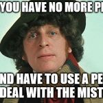 4th doctor | WHEN YOU HAVE NO MORE PENCILS; AND HAVE TO USE A PEN AND DEAL WITH THE MISTAKES | image tagged in 4th doctor | made w/ Imgflip meme maker