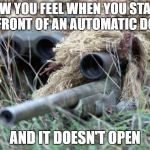 Stealthy... | HOW YOU FEEL WHEN YOU STAND IN FRONT OF AN AUTOMATIC DOOR; AND IT DOESN'T OPEN | image tagged in british sniper team,open door,stealth | made w/ Imgflip meme maker