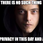 Mr Robot | THERE IS NO SUCH THING; AS PRIVACY IN THIS DAY AND AGE | image tagged in mr robot | made w/ Imgflip meme maker