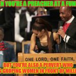 Bad enough getting ogled by Clinton and Jackson. Let alone having the preacher feel her up like that. Shameful! | WHEN YOU'RE A PREACHER AT A FUNERAL; (WISH THAT WAS ME....); BUT YOU'RE ALSO A PERVERT WHO LIKES GROPING WOMEN IN FRONT OF MILLIONS. | image tagged in pervert preacher man,nixieknox,memes,get yo' filthy paws off my fancy draws | made w/ Imgflip meme maker
