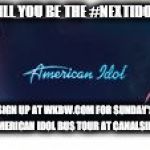 American Idol | WILL YOU BE THE #NEXTIDOL? SIGN UP AT WKBW.COM FOR SUNDAY'S AMERICAN IDOL BUS TOUR AT CANALSIDE! | image tagged in american idol | made w/ Imgflip meme maker