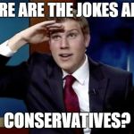 Where they at doe | WHERE ARE THE JOKES ABOUT; CONSERVATIVES? | image tagged in where they at doe,political,conservative meme jokes | made w/ Imgflip meme maker