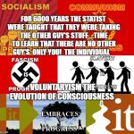 Socialism Progress | FOR 6000 YEARS THE STATIST WERE TAUGHT THAT THEY WERE TAKING THE OTHER GUY'S STUFF ...TIME TO LEARN THAT THERE ARE NO OTHER GUY'S. ONLY YOU!  THE INDIVIDUAL; VOLUNTARYISM THE EVOLUTION OF CONSCIOUSNESS | image tagged in socialism progress | made w/ Imgflip meme maker