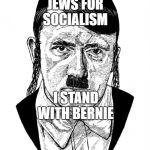 AshkeNAZI Jewish Hitler | JEWS FOR SOCIALISM; I STAND WITH BERNIE | image tagged in ashkenazi jewish hitler | made w/ Imgflip meme maker
