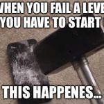 Smashing iphone | WHEN YOU FAIL A LEVEL AND YOU HAVE TO START OVER; THIS HAPPENES... | image tagged in smashing iphone | made w/ Imgflip meme maker