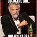 dos xx | I  DON'T ALWAYS GO TO THE LAB... BUT WHEN I DO I PUT MY SAFETY GLASSES ON | image tagged in dos xx | made w/ Imgflip meme maker