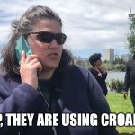 BBQ Becky | YUP, THEY ARE USING CROAKER | image tagged in bbq becky | made w/ Imgflip meme maker