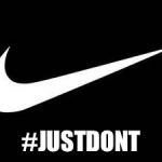 None for me, thanks | #JUSTDONT | image tagged in nike swoosh,kaepernick,national anthem,boycott,nike | made w/ Imgflip meme maker