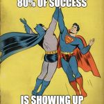 Batman superman high five | 80% OF SUCCESS; IS SHOWING UP | image tagged in batman superman high five | made w/ Imgflip meme maker
