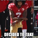 At least I'm selling my Nike stock at close to an all time high! | LOOKS LIKE NIKE; DECIDED TO TAKE A KNEE ON SUCCESS | image tagged in kaepernick kneel,nike | made w/ Imgflip meme maker