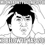 screw you, downvoters | TOP MEME ON FRONT PAGE HAS 71 UPVOTES; ONE BELOW IT HAS 200+ | image tagged in jackie chan wtf,imgflip,humor,annoying,memes | made w/ Imgflip meme maker