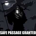 GrimReaper | SAFE PASSAGE GRANTED | image tagged in grimreaper | made w/ Imgflip meme maker