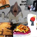 Terrifying Penguin | Doze MY fries! | image tagged in terrifying penguin | made w/ Imgflip meme maker