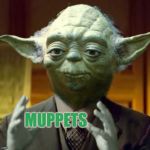 Yoda Aliens | MUPPETS | image tagged in yoda aliens | made w/ Imgflip meme maker