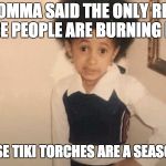 MY MOMMA SAID | MY MOMMA SAID THE ONLY REASON THOSE PEOPLE ARE BURNING NIKES; IS BECAUSE TIKI TORCHES ARE A SEASONAL ITEM | image tagged in my momma said,consumerism,capitalism | made w/ Imgflip meme maker