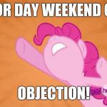 Sometimes, weekends go too fast! | LABOR DAY WEEKEND OVER; OBJECTION! | image tagged in pinkie pie objection,memes,objection,labor day,weekend,holiday | made w/ Imgflip meme maker