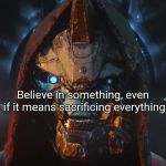 cayde-6 | Believe in something, even if it means sacrificing everything | image tagged in cayde-6 | made w/ Imgflip meme maker