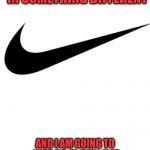 Kaepernick is wrong and so is Nike | DEAR NIKE: I BELIEVE  IN SOMETHING DIFFERENT; AND I AM GOING TO JUST DO IT, EVEN IF IT MEANS SACRIFICING EVERYTHING | image tagged in nike | made w/ Imgflip meme maker