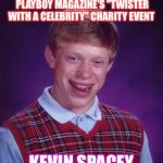 Bad Luck Twister | TURNS 18. ENTERS AND WINS PLAYBOY MAGAZINE'S "TWISTER WITH A CELEBRITY" CHARITY EVENT; KEVIN SPACEY | image tagged in bad luck brian,hollywood,playboy,conservative,funny | made w/ Imgflip meme maker