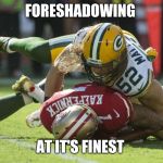 Colin Kaepernick Oppressed | FORESHADOWING; AT IT'S FINEST | image tagged in colin kaepernick oppressed | made w/ Imgflip meme maker