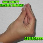 italian gesture | HAVE A HAPPY BIRTHDAY, SUZANNE! CAPISCE???? | image tagged in italian gesture | made w/ Imgflip meme maker