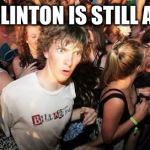 Confused | BILL CLINTON IS STILL ALIVE? | image tagged in confused | made w/ Imgflip meme maker