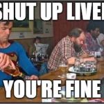 superman whisky | SHUT UP LIVER; YOU'RE FINE | image tagged in superman whisky | made w/ Imgflip meme maker