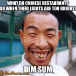 What do Chinese restaurants do when their lights are too bright? | WHAT DO CHINESE RESTAURANTS DO WHEN THEIR LIGHTS ARE TOO BRIGHT? DIM SUM | image tagged in chinese guy | made w/ Imgflip meme maker