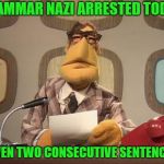 grammar nazi trial  | GRAMMAR NAZI ARRESTED TODAY; GIVEN TWO CONSECUTIVE SENTENCES | image tagged in muppet news,grammar nazi | made w/ Imgflip meme maker
