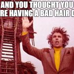 Christopher Lee | AND YOU THOUGHT YOU WERE HAVING A BAD HAIR DAY! | image tagged in christopher lee wicker man,hair,dracula,scaramanga,legend | made w/ Imgflip meme maker