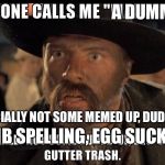 Yeah you! | A DUMMY; ESPECIALLY NOT SOME MEMED UP, DUDED UP; DUMB SPELLING, EGG SUCKING | image tagged in mad dog tannen,bttf,go away obssessors,look at me,im ugly im ugly | made w/ Imgflip meme maker