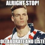 Vanilla Ice | ALRIGHT STOP! COLLABORATE AND LISTEN | image tagged in vanilla ice | made w/ Imgflip meme maker
