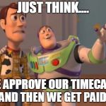 Buzz and Woody | JUST THINK.... WE APPROVE OUR TIMECARD AND THEN WE GET PAID! | image tagged in buzz and woody | made w/ Imgflip meme maker