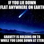 Shooting Star | IF YOU LIE DOWN FLAT ANYWHERE ON EARTH; GRAVITY IS HOLDING ON TO YOU WHILE YOU LOOK DOWN AT ETERNITY | image tagged in shooting star | made w/ Imgflip meme maker