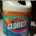 Pumpkin spice bleach | NOW, FOR YOU AUTUMN SPICE DRINKERS... | image tagged in pumpkin spice bleach | made w/ Imgflip meme maker