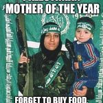 Islamic Martyr | PALESTINIAN MOTHER OF THE YEAR; FORGET TO BUY FOOD, REMEMBERED AMMUNITION. | image tagged in islamic martyr | made w/ Imgflip meme maker