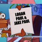 scared patrick meme | LOGAN PAUL & JAKE PAUL | image tagged in scared patrick meme | made w/ Imgflip meme maker