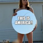Naked woman RNC protest | WE HAVE ONE GROUP OF AMERICANS PROTESTING ANOTHER GROUP OF AMERICAN'S PROTEST WITH A PROTEST AND A BOYCOTT OF THEIR OWN. THIS IS AMERICA!! | image tagged in naked woman rnc protest | made w/ Imgflip meme maker