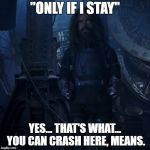 Elaborating Eitri | "ONLY IF I STAY"; YES... THAT'S WHAT... YOU CAN CRASH HERE, MEANS. | image tagged in elaborating eitri | made w/ Imgflip meme maker