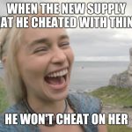 That's cute. | WHEN THE NEW SUPPLY THAT HE CHEATED WITH THINKS; HE WON'T CHEAT ON HER | image tagged in that's cute | made w/ Imgflip meme maker