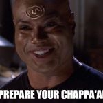 Teal'c | PREPARE YOUR CHAPPA'AI | image tagged in teal'c | made w/ Imgflip meme maker