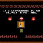 its dangerous to go alone take this | image tagged in its dangerous to go alone take this | made w/ Imgflip meme maker