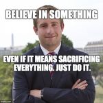 Seth rich | BELIEVE IN SOMETHING; EVEN IF IT MEANS SACRIFICING EVERYTHING. JUST DO IT. | image tagged in seth rich | made w/ Imgflip meme maker