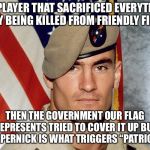 Pat Tillman | NFL PLAYER THAT SACRIFICED EVERYTHING BY BEING KILLED FROM FRIENDLY FIRE; THEN THE GOVERNMENT OUR FLAG REPRESENTS TRIED TO COVER IT UP BUT KAEPERNICK IS WHAT TRIGGERS “PATRIOTS” | image tagged in pat tillman | made w/ Imgflip meme maker