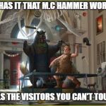 Museum exhibition  | RUMOR HAS IT THAT M.C HAMMER WORKS HERE; AND TELLS THE VISITORS YOU CAN'T TOUCH THIS | image tagged in museum exhibition | made w/ Imgflip meme maker