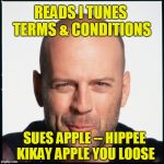 Bruce Willis Sues Apple Yippe Kikay | READS I TUNES TERMS & CONDITIONS; SUES APPLE -- HIPPEE KIKAY APPLE YOU LOOSE | image tagged in bruce willis smug | made w/ Imgflip meme maker